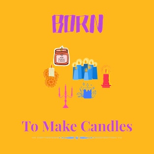 Born To Make Candles T-Shirt