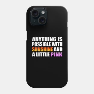 Anything is possible with sunshine and a little pink Phone Case