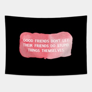 Good friends don't let their friends do stupid things themselves Tapestry