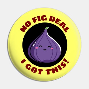 No Fig Deal I Got This | Fig Pun Pin