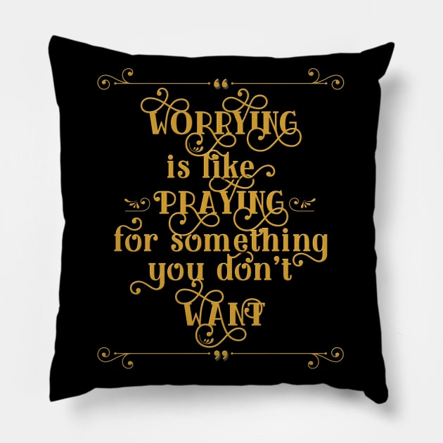 "Worrying is like praying for something you don't want" Pillow by Skush™