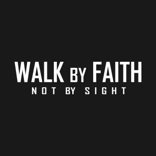 Walk by Faith not by Sight T-Shirt