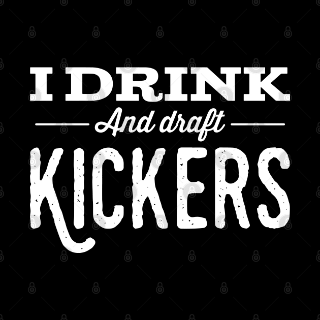 I drink and draft kickers by Isaiahsh52