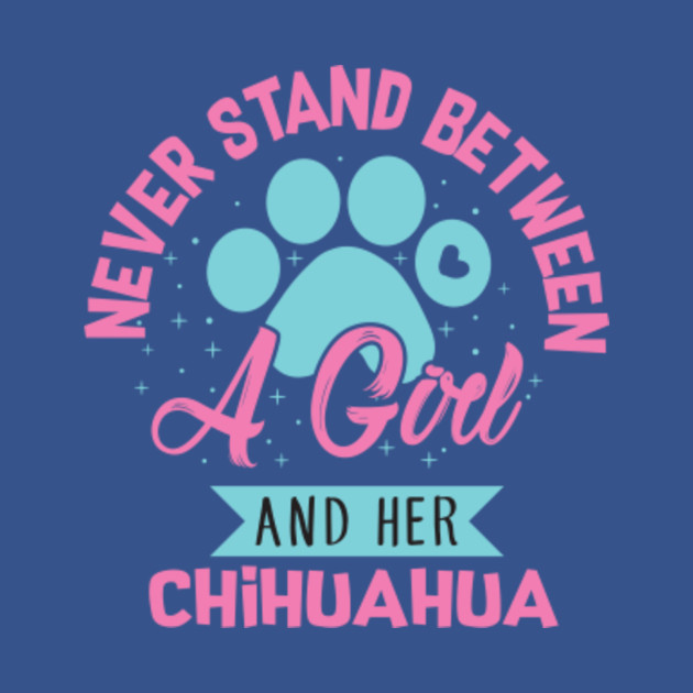 Disover Never Stand Between A Girl And Her Chihuahua - Chihuahua - T-Shirt