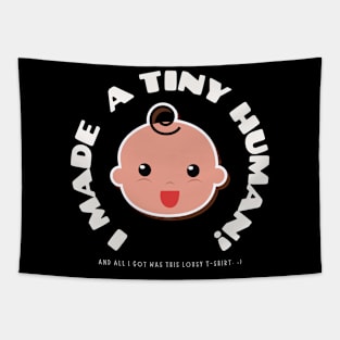 I Made A Tiny Human And I'll I got Was a Lousy T-Shirt Tapestry