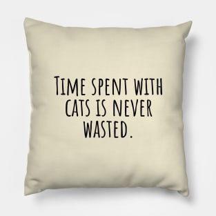 Time-spent-with-cats-is-never-wasted. Pillow