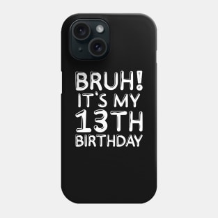 Bruh It's My 13th Birthday Shirt 13 Years Old Birthday Party Phone Case