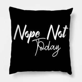 Nope Not Today Sassy Sarcasm Sarcastic Pillow