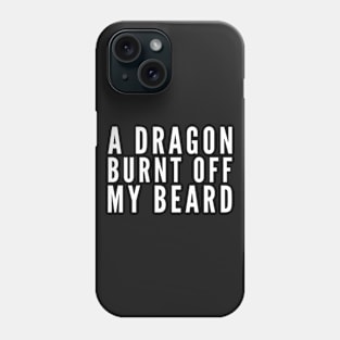 A Dragon Burnt Off My Beard Phone Case