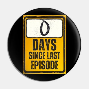 Zero Days Since Last Episode Sign Pin