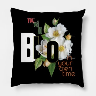 You will bloom in your own time Pillow