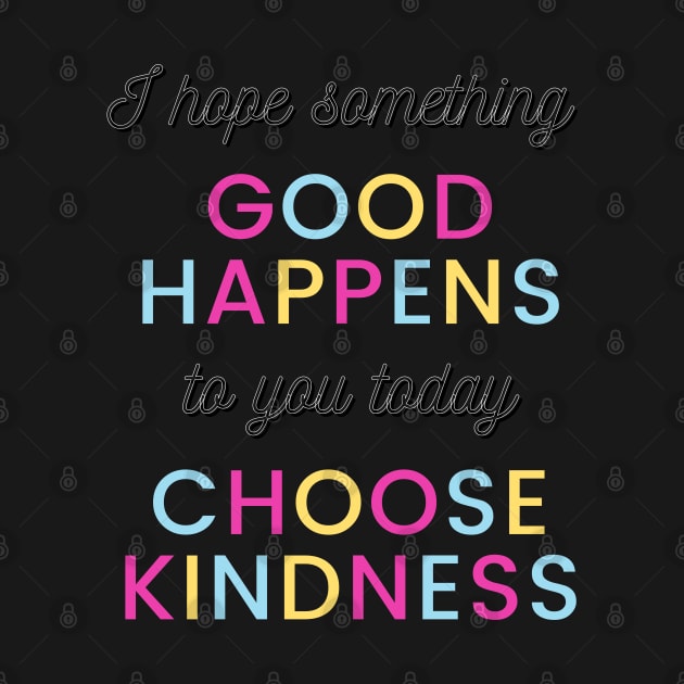 Good Happens Choose Kindness by Ognisty Apparel