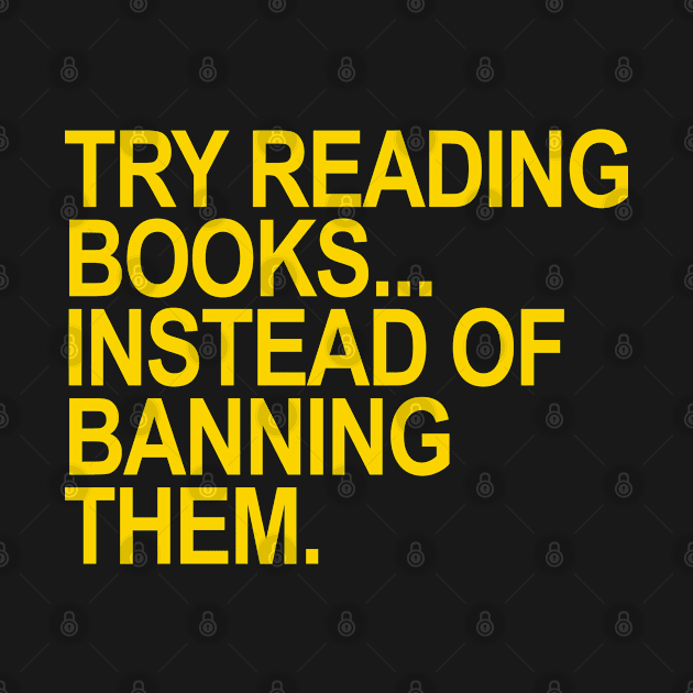 Try reading books... instead of banning them (YELLOW) by skittlemypony