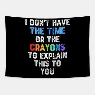 I Don't Have The Time Or The Crayons To Explain This To You Tapestry