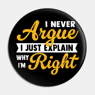 I Never Argue I Just Explain Why I'm Right Pin