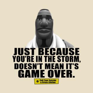 Just Because You're In The Storm Doesn't Mean Its Game Over T-Shirt