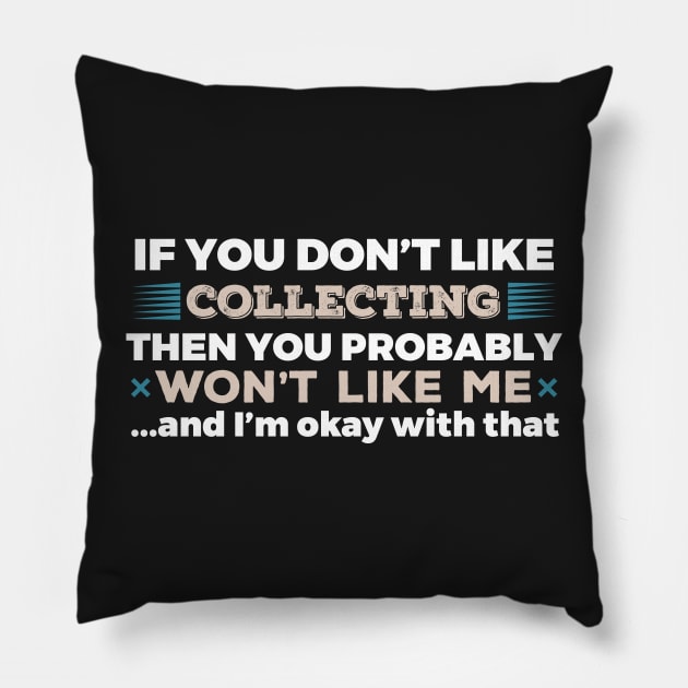 Don't Like Collecting You Won't Like Me T-Shirt Pillow by GreenCowLand