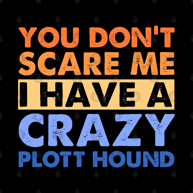 You Don't Scare Me Plott Hound Owner Pet Dog Mom Dad Retro by sarabuild