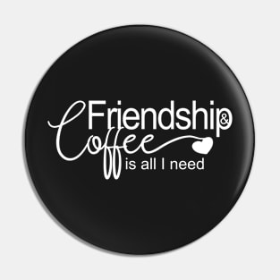 Friendship and coffee is all I need Pin