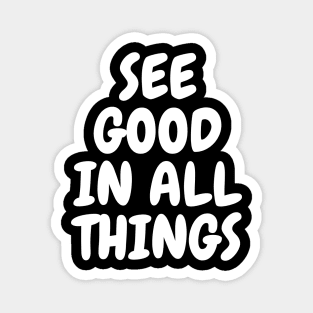 See Good In All Things Magnet