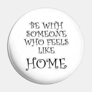 Be With Someone Who Feels Like Home Pin