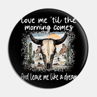 Love Me 'Til The Morning Comes And Leave Me Like A Dream Bull Deserts Cactus Pin