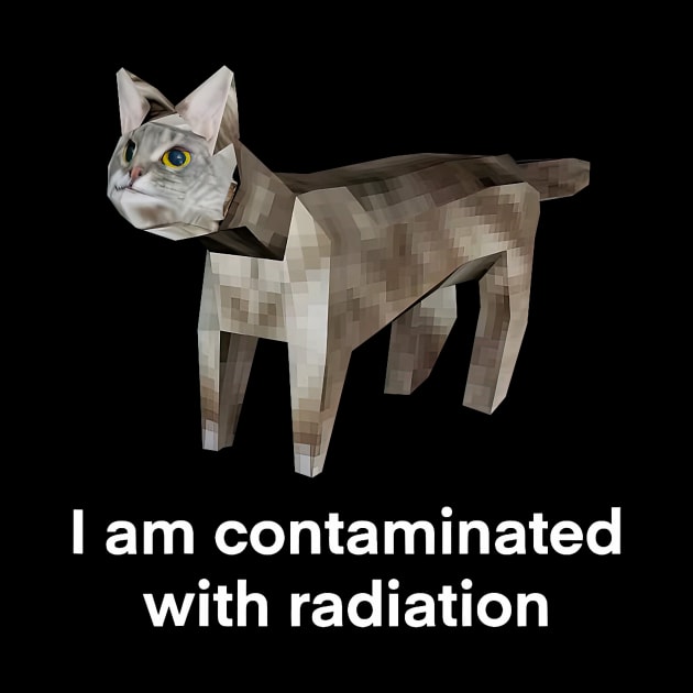 I Am Contaminated With Radiation Funny Ironic Cat Meme by Neldy