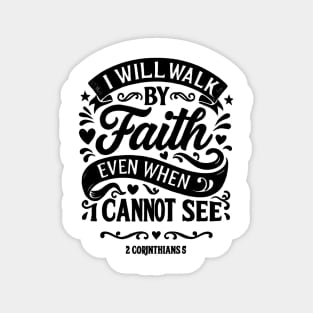I will walk by faith, even when I cannot see. Magnet