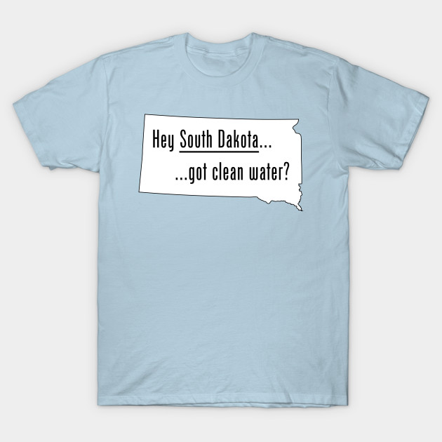 Disover South Dakota - Got Clean Water? - South Dakota - T-Shirt