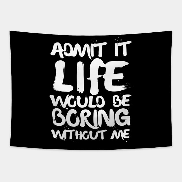 Admit It Life Would Be Boring Without Me Tapestry by Arts-lf