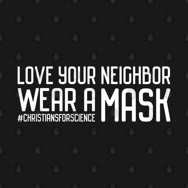 Christians for Science: Love your neighbor, wear a mask (white text) by Ofeefee