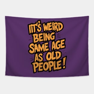 It's Weird Being The Same Age as Old People - Funny Grandpa Retiree Joke Humor T-Shirt for Men Women Tapestry