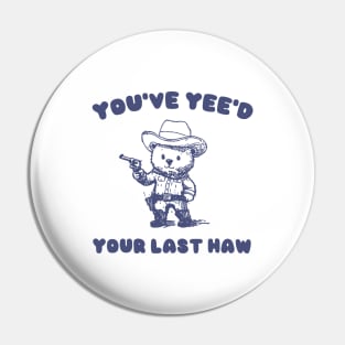 You Have Yeed Your Last Haw Shirt, Funny Cowboy Bear Meme Pin