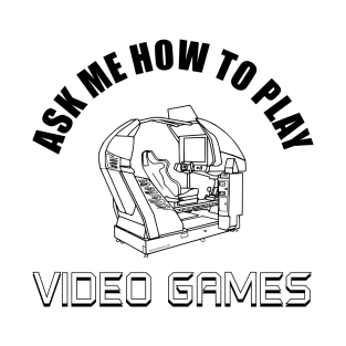 Ask Me How To Play Video Games T-Shirt