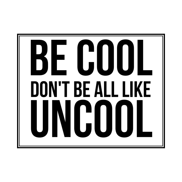 Be Cool Don't Be All  Like Uncool by mivpiv