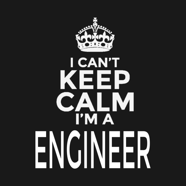 I Can't Keep Calm I'm A Engineer by FAVShirts