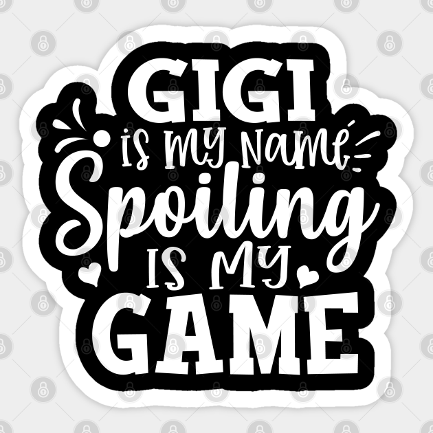 Gigi Is My Name Spoiling Is My Game Funny Quote - Gigi Is My Name Spoiling Is My Game - Sticker | TeePublic Gigi Is My Name Spoiling Is My Game Funny Quote - Gigi Is My Name Spoiling Is My Game - Sticker | TeePublic