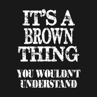 Its A Brown Thing You Wouldnt Understand Funny Cute Gift T Shirt For Men Women T-Shirt