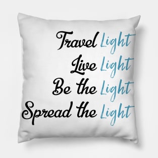 Travel Light Live Light Be The Light Spread The Light Pillow