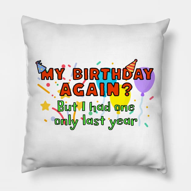 My birthday again? But I had one only last year Pillow by Distinct Designs NZ