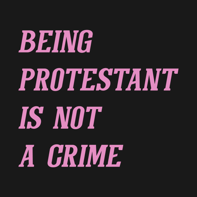 Being Protestant Is Not A Crime (Pink) by Graograman