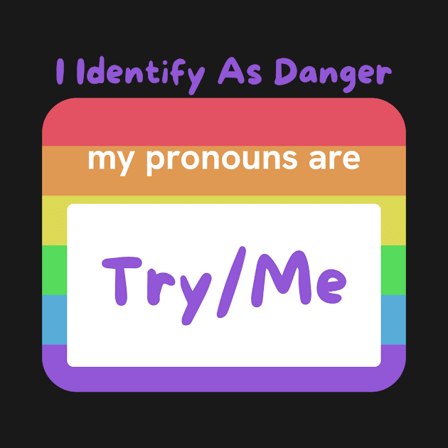 LGBTQ "My Pronouns Are Try Me", Identify As Danger Tee Shirt - Empowerment Apparel for Expressing Identity - Unique Pride Gift by TeeGeek Boutique