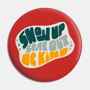 Show Up Speak Out Be Kind Pin