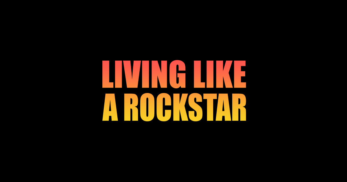 Living like a Rockstar Living Like A Rockstar Sticker TeePublic