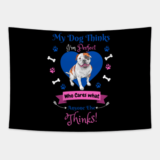 My Dog Thinks I'm Perfect Who Cares What Anyone Else Thinks, Bulldog Dog Lover Tapestry