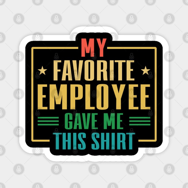 My Favorite Employee Gave Me This Shirt Magnet by maxdax