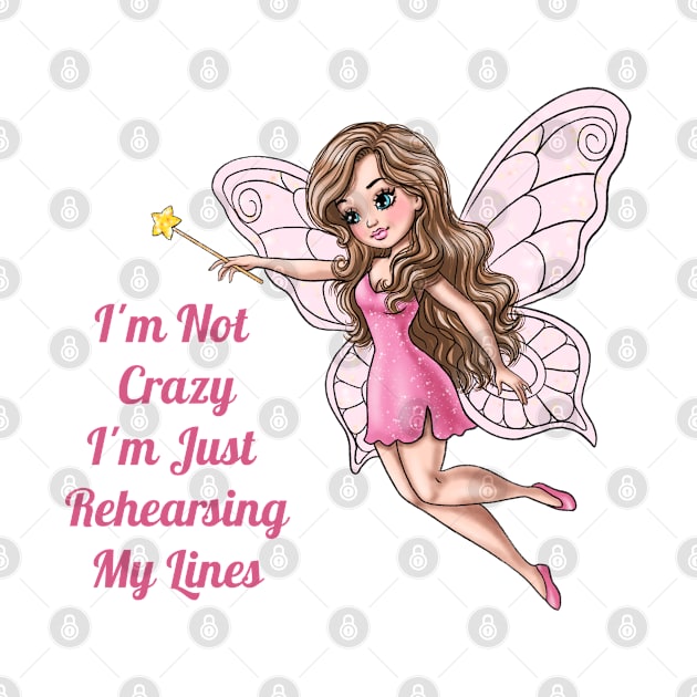 I'm Not Crazy I'm Just Rehearsing My Lines Fairy by AGirlWithGoals