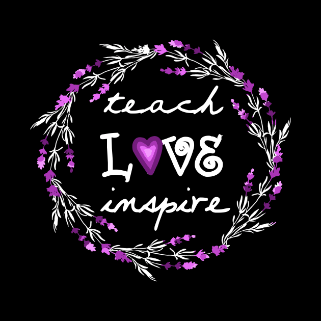 Teach Love Inspire Teacher Motivational Quotes Lavender Floral Womens Gift by Bezra