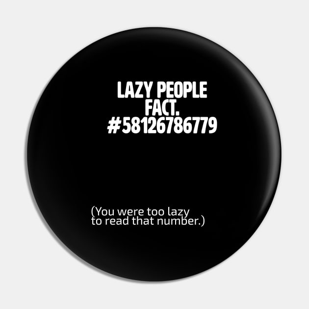 Funny Saying - Lazy People Fact #58126786779 You Were Too Lazy To Read That Number Pin by Kudostees