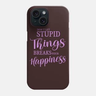 Don’t let stupid things break your happiness quote Phone Case